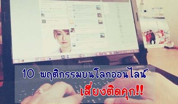 10 พฤติกรรมบนโลกออนไลน์เสี่ยงติดคุก 10 พฤติกรรมบนโลกออนไลน์เสี่ยงติดคุก