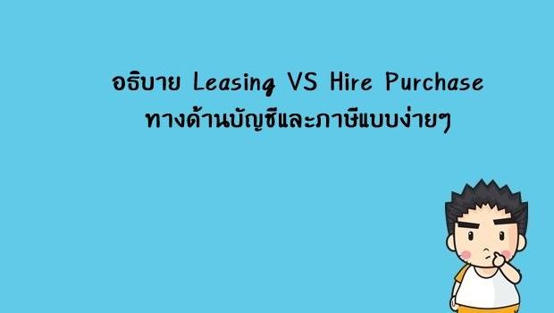 อธิบาย Leasing VS Hire Purchase ทางด้านบัญชี และภาษีแบบบง่ายๆ อธิบาย Leasing VS Hire Purchase ทางด้านบัญชี และภาษีแบบบง่ายๆ