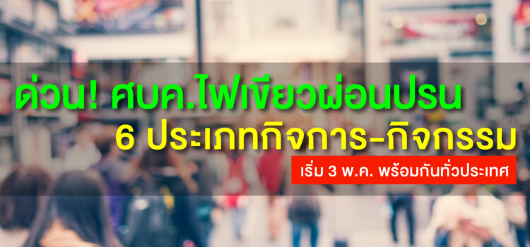 ด่วน! ศบค.ไฟเขียวผ่อนปรน 6 ประเภทกิจการ-กิจกรรม เริ่ม 3 พ.ค. พร้อมกันทั่วประเทศ